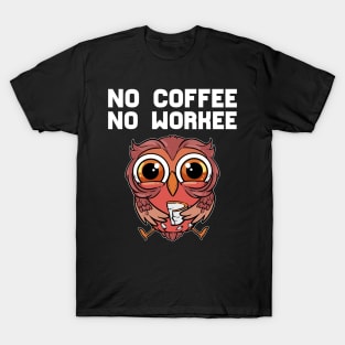 No Coffee No Workee - For Coffee Addicts T-Shirt